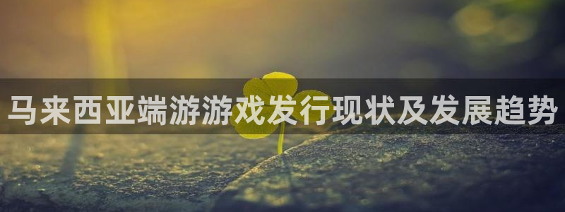 新航娱乐琏7.I.I.2最经典十首歌曲：马来西亚端游游戏发行现状及发展趋势