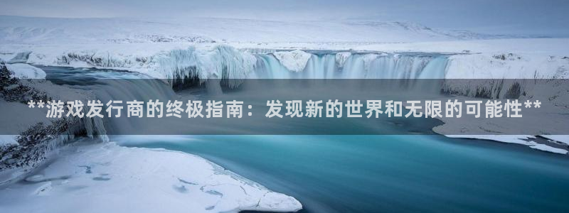 新航娱乐公司简介和历史背景怎么写：**游戏发行商的终极指南：发现新的世界和无限的可能性**
